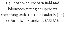 Equipped with modern field and laboratory testing equipments complying with British Standards (BS) or American Standards (ASTM).