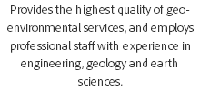 Provides the highest quality of geo-environmental services, and employs professional staff with experience in engineering, geology and earth sciences. 